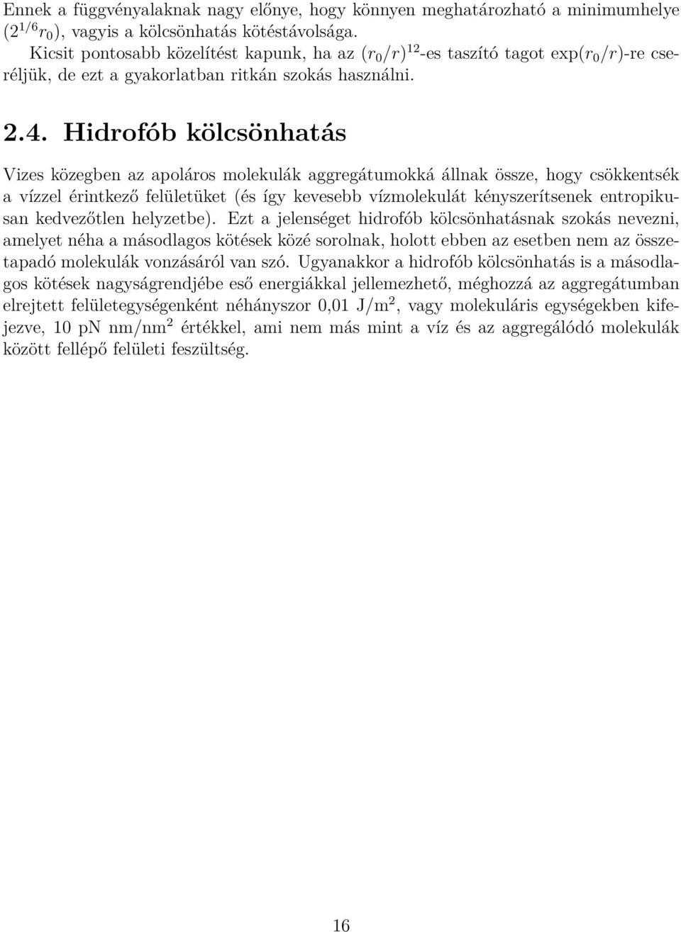 Hidrofób kölcsönhatás Vizes közegben az apoláros molekulák aggregátumokká állnak össze, hogy csökkentsék a vízzel érintkező felületüket (és így kevesebb vízmolekulát kényszerítsenek entropikusan