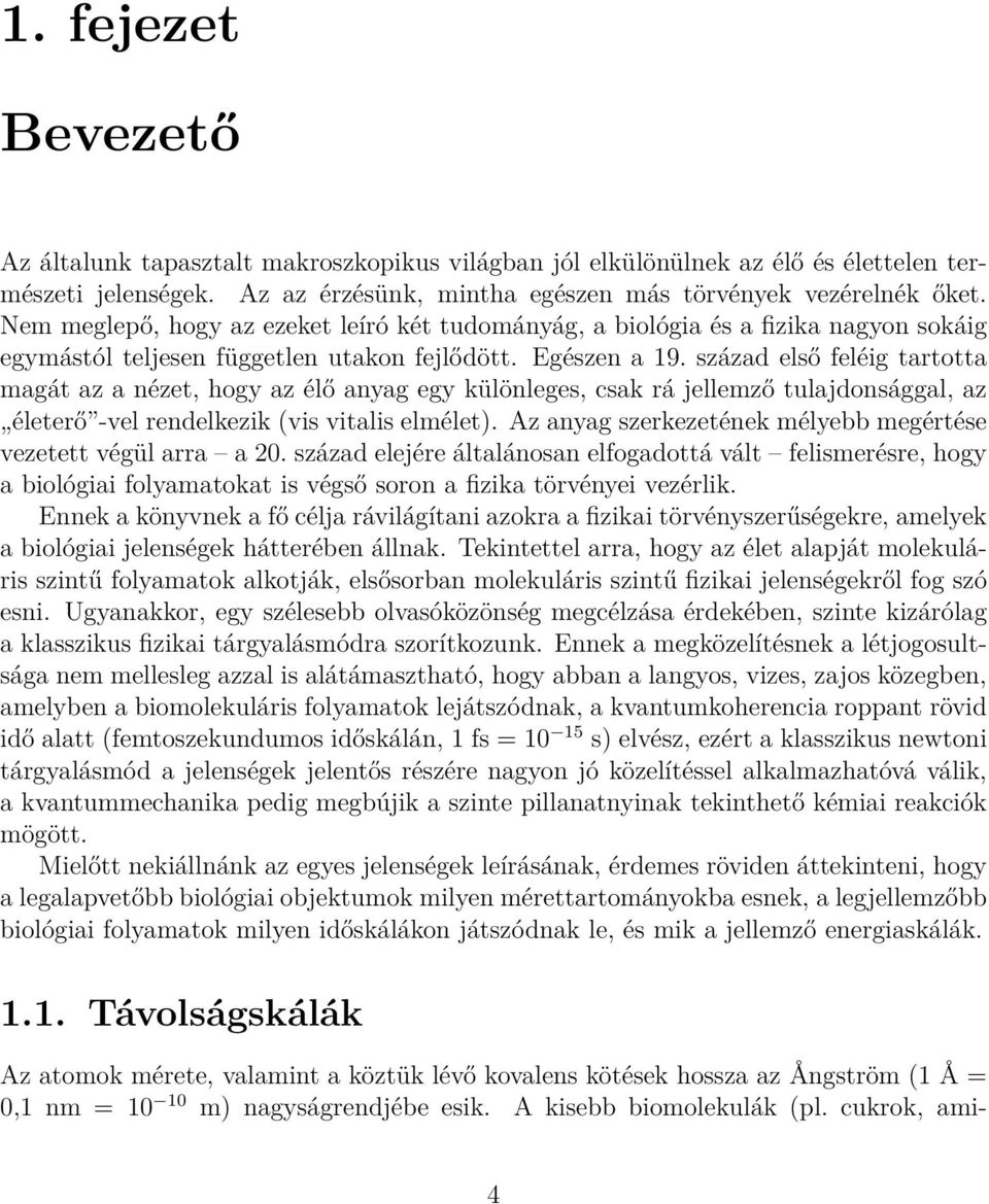 század első feléig tartotta magát az a nézet, hogy az élő anyag egy különleges, csak rá jellemző tulajdonsággal, az életerő -vel rendelkezik (vis vitalis elmélet).