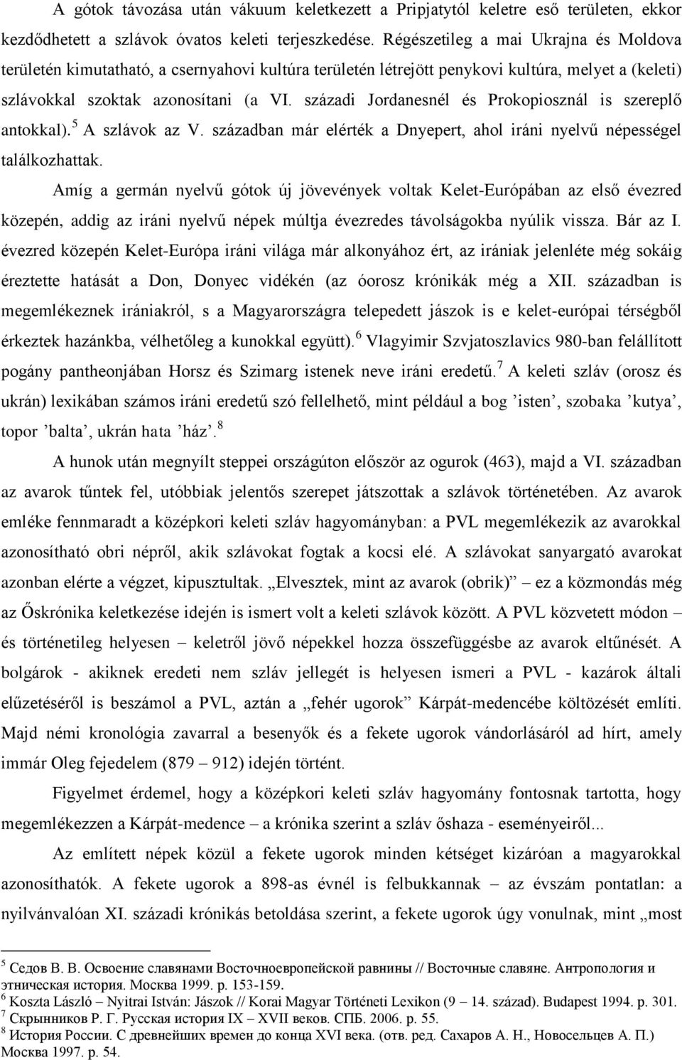 századi Jordanesnél és Prokopiosznál is szereplő antokkal). 5 A szlávok az V. században már elérték a Dnyepert, ahol iráni nyelvű népességel találkozhattak.