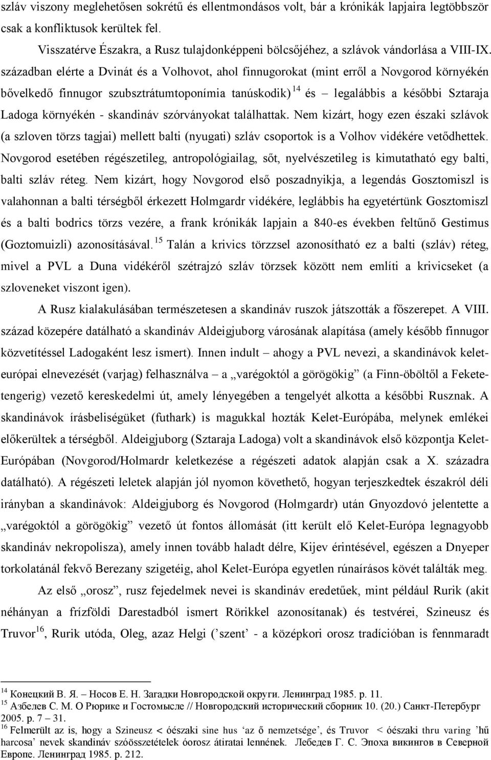 században elérte a Dvinát és a Volhovot, ahol finnugorokat (mint erről a Novgorod környékén bővelkedő finnugor szubsztrátumtoponímia tanúskodik) 14 és legalábbis a későbbi Sztaraja Ladoga környékén -