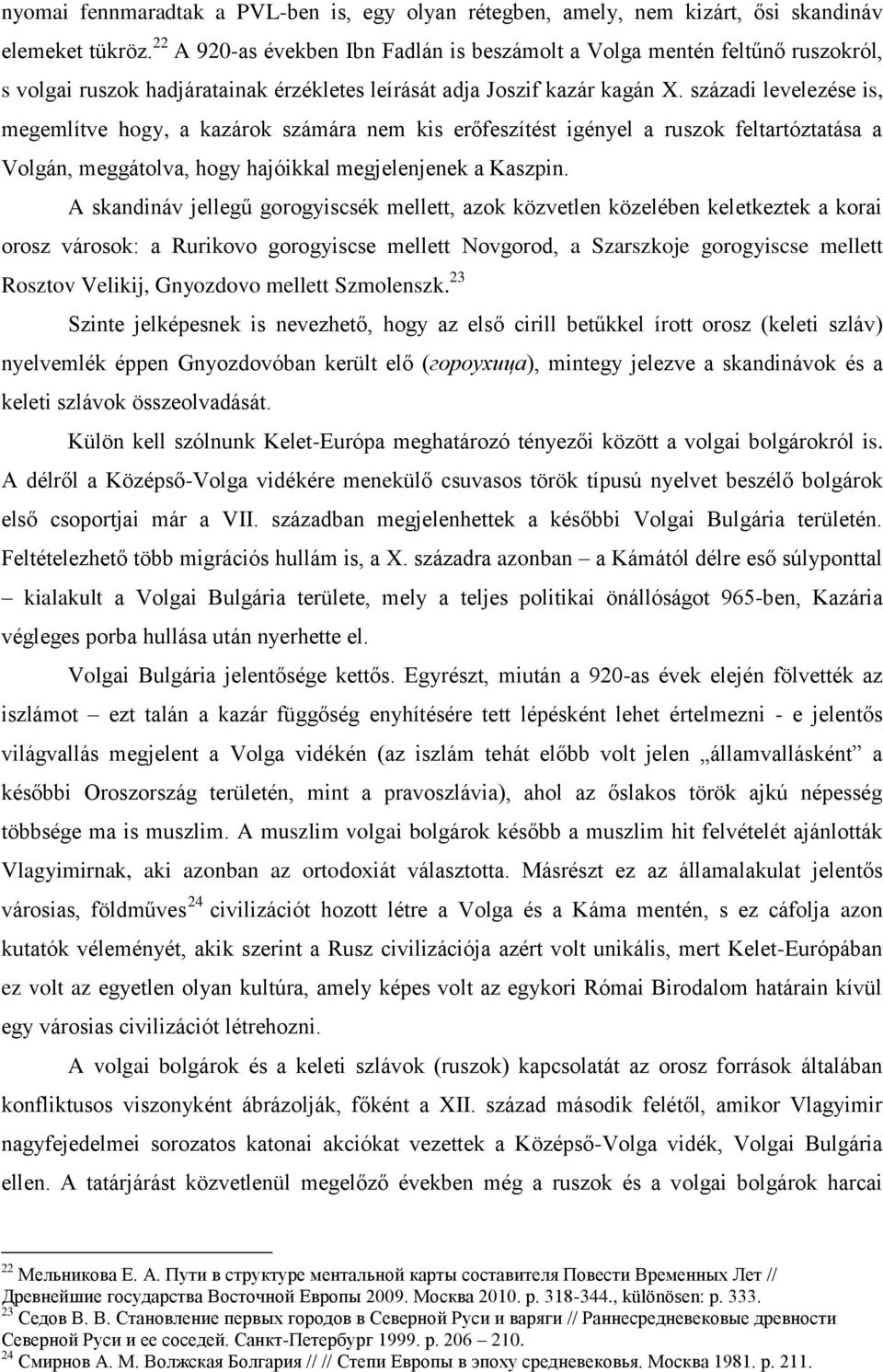 századi levelezése is, megemlítve hogy, a kazárok számára nem kis erőfeszítést igényel a ruszok feltartóztatása a Volgán, meggátolva, hogy hajóikkal megjelenjenek a Kaszpin.