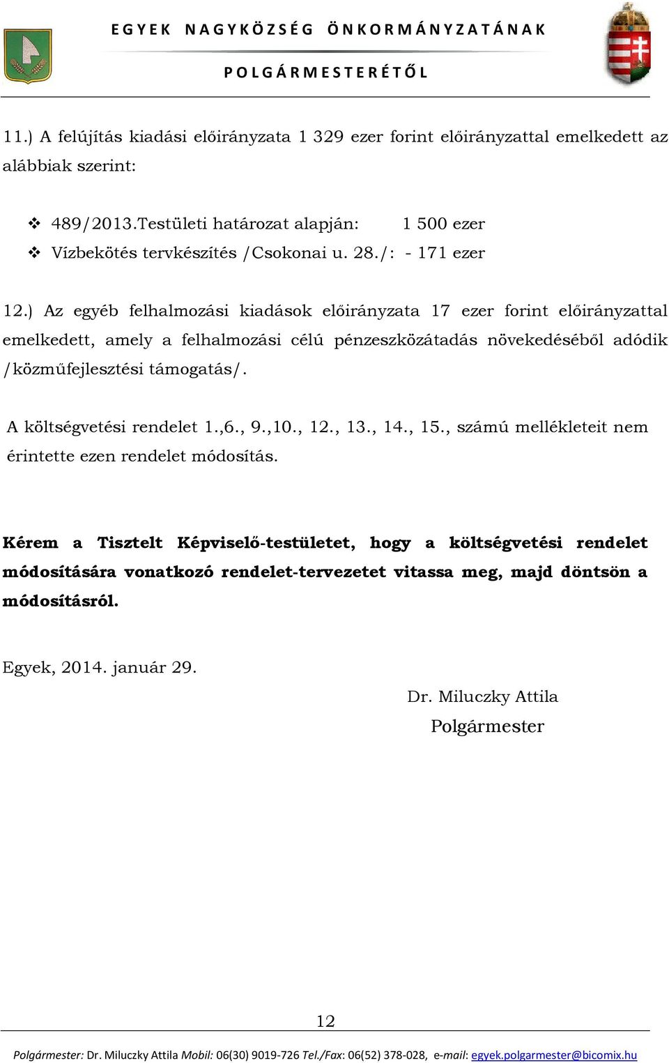 ) Az egyéb felhalmozási kiadások előirányzata 17 ezer forint előirányzattal emelkedett, amely a felhalmozási célú pénzeszközátadás növekedéséből adódik /közműfejlesztési támogatás/.