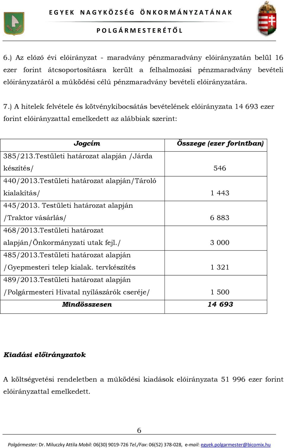 Testületi határozat alapján /Járda készítés/ 546 440/2013.Testületi határozat alapján/tároló kialakítás/ 1 443 445/2013. Testületi határozat alapján /Traktor vásárlás/ 6 883 468/2013.