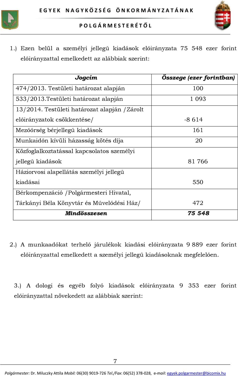 Testületi határozat alapján /Zárolt előirányzatok csökkentése/ -8 614 Mezőőrség bérjellegű kiadások 161 Munkaidőn kívüli házasság kötés díja 20 Közfoglalkoztatással kapcsolatos személyi jellegű