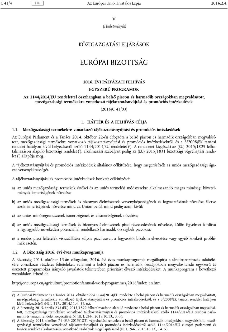 promóciós intézkedések (2016/C 41/03) 1. HÁTTÉR ÉS A FELHÍVÁS CÉLJA 1.1. Mezőgazdasági termékekre vonatkozó tájékoztatásnyújtási és promóciós intézkedések Az Európai Parlament és a Tanács 2014.