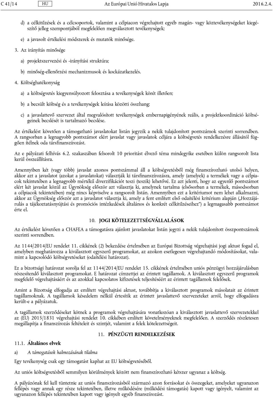 Az irányítás minősége a) projektszervezési és -irányítási struktúra; b) minőség-ellenőrzési mechanizmusok és kockázatkezelés. 4.