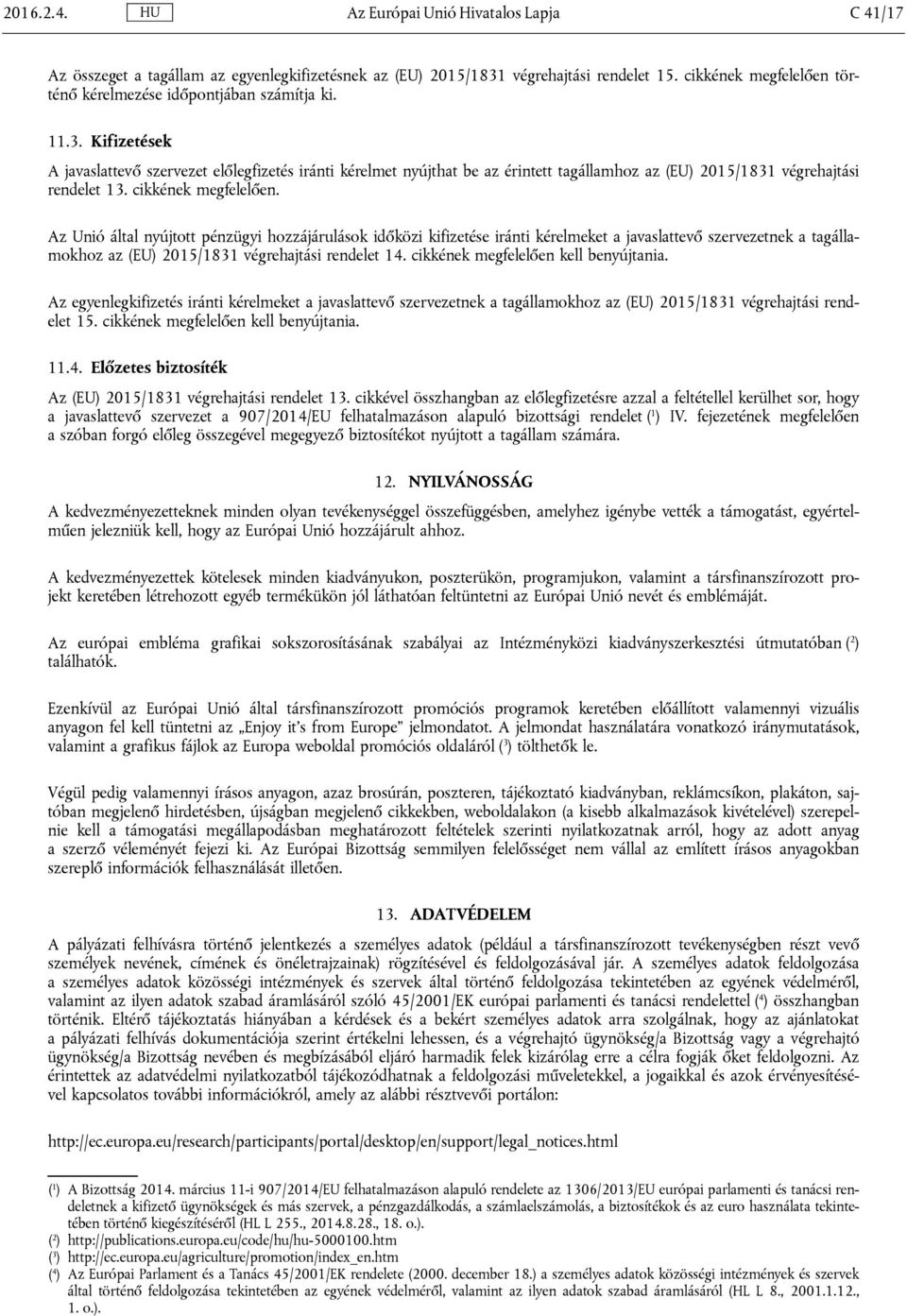 Kifizetések A javaslattevő szervezet előlegfizetés iránti kérelmet nyújthat be az érintett tagállamhoz az (EU) 2015/1831 végrehajtási rendelet 13. cikkének megfelelően.