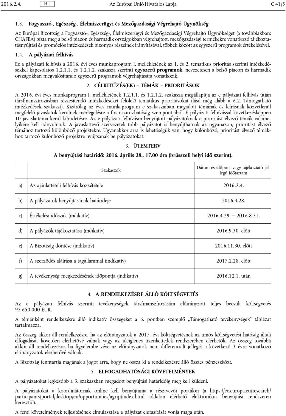 CHAFEA) bízta meg a belső piacon és harmadik országokban végrehajtott, mezőgazdasági termékekre vonatkozó tájékoztatásnyújtási és promóciós intézkedések bizonyos részeinek irányításával, többek