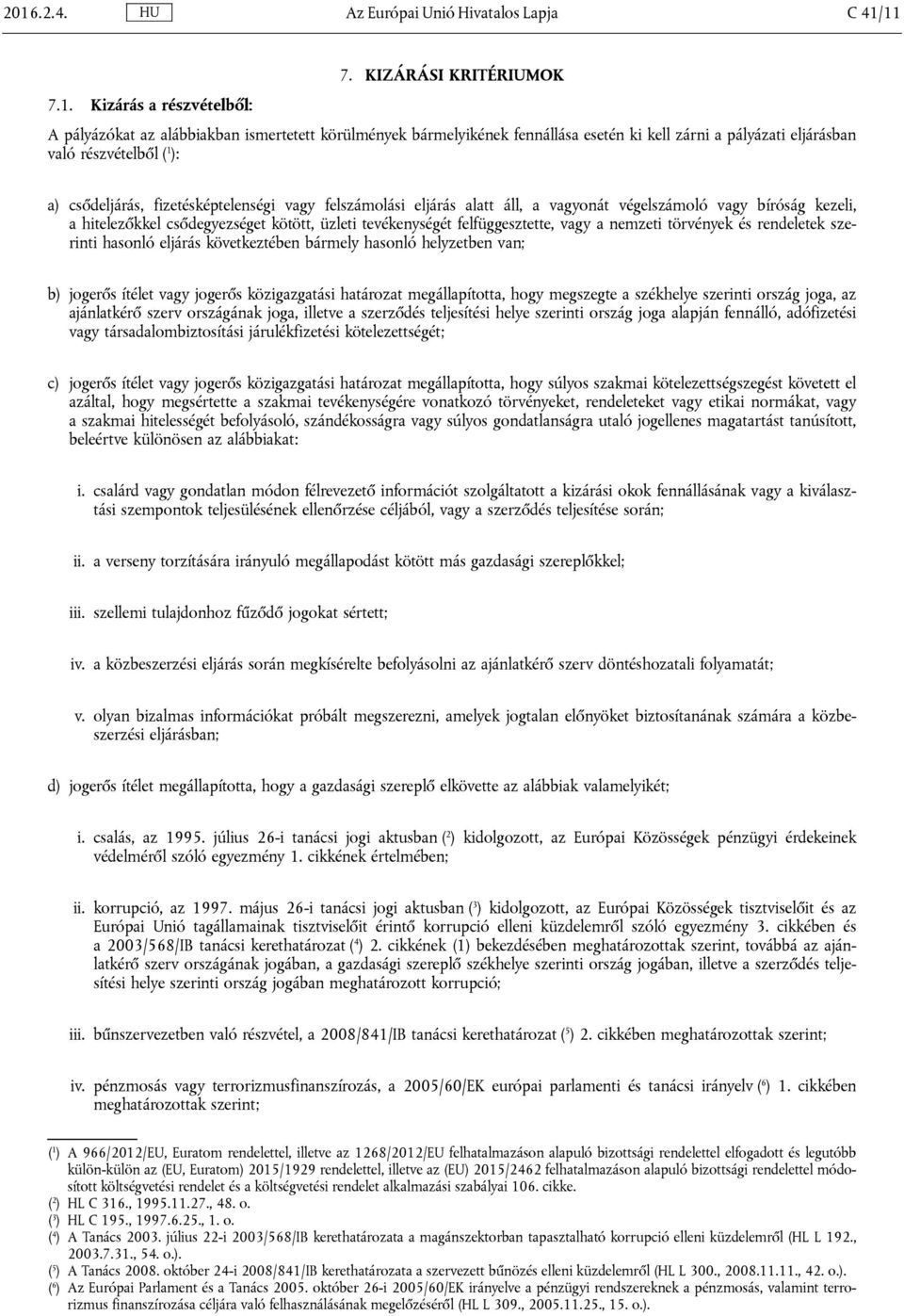 fizetésképtelenségi vagy felszámolási eljárás alatt áll, a vagyonát végelszámoló vagy bíróság kezeli, a hitelezőkkel csődegyezséget kötött, üzleti tevékenységét felfüggesztette, vagy a nemzeti