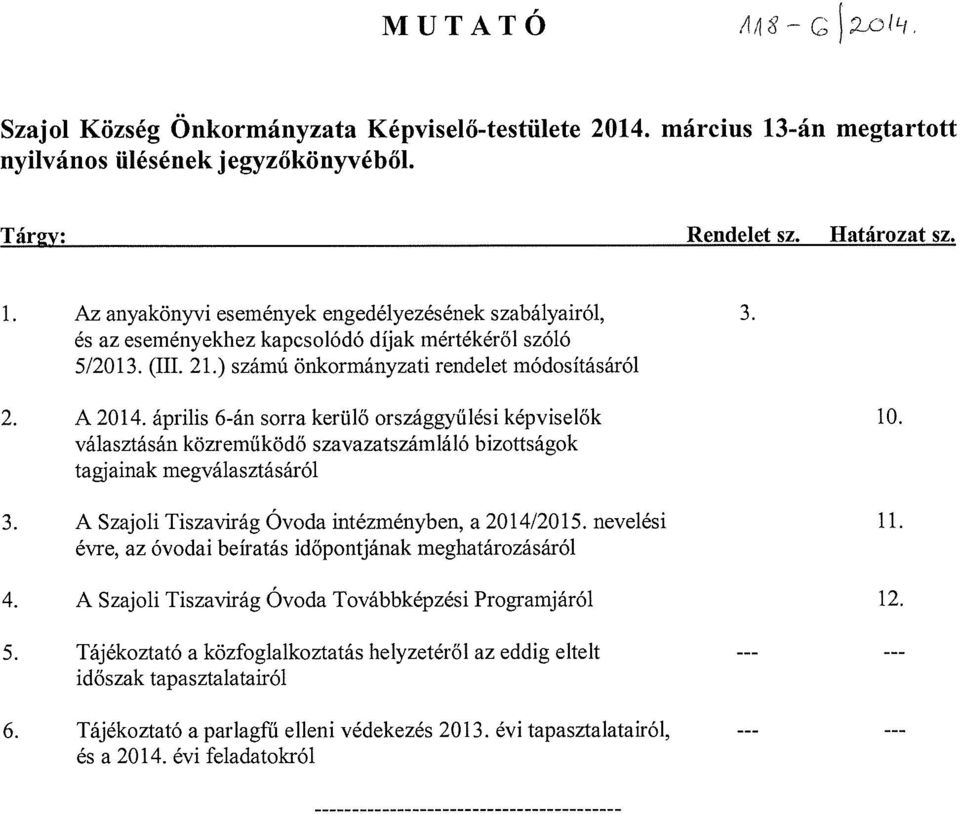 választásán közreműködő szavazatszámláló bizottságok tagjainak megválasztásáról 3. A Szajoli Tiszavirág Óvoda intézményben, a 2014/2015. nevelési 11.
