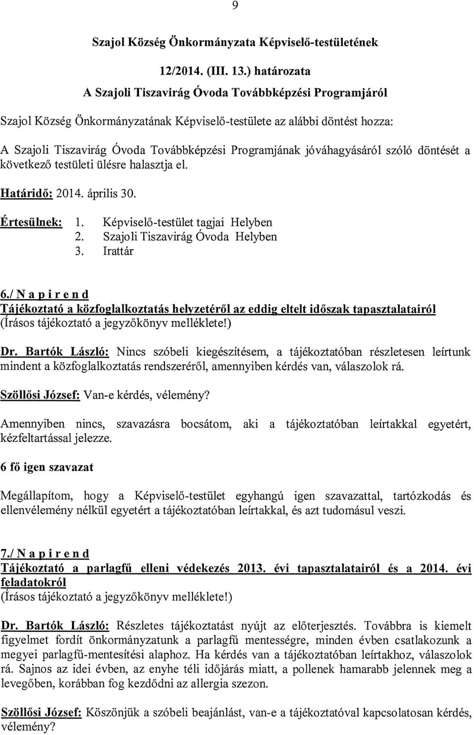 jóváhagyásáról szóló döntését a következő testületi ülésre halasztja el. Határidő: 2014. április 30. Értesülnek: 1. Képviselő-testület tagjai Helyben 2. Szajoli Tiszavirág Ovoda Helyben 3. Irattár 6.