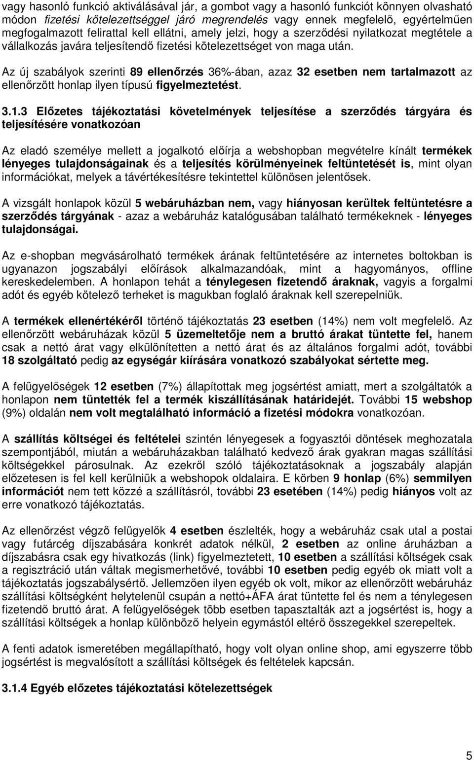 Az új szabályok szerinti 89 ellenırzés 36%-ában, azaz 32 esetben nem tartalmazott az ellenırzött honlap ilyen típusú figyelmeztetést. 3.1.