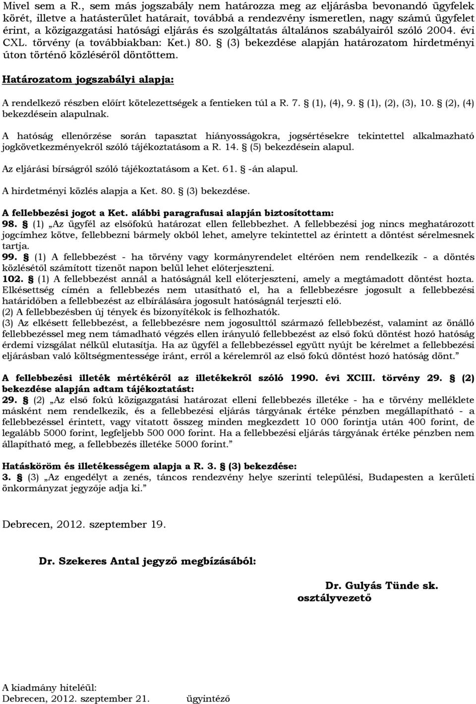 eljárás és szolgáltatás általános szabályairól szóló 2004. évi CXL. törvény (a továbbiakban: Ket.) 80. (3) bekezdése alapján határozatom hirdetményi úton történő közléséről döntöttem.