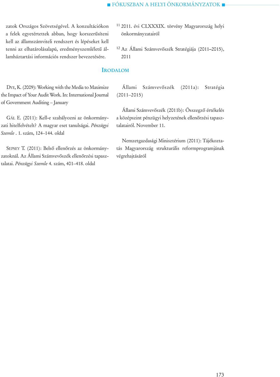 rendszer bevezetésére. 11 2011. évi CLXXXIX. törvény Magyarország helyi önkormányzatairól 12 Az Állami Számvevõszék Stratégiája (2011 2015), 2011 IRODALOM DYE, K.