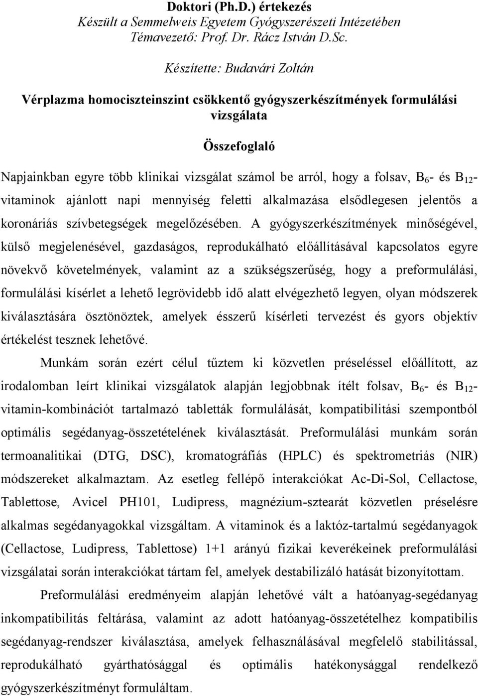 6 - és B 12 - vitaminok ajánlott napi mennyiség feletti alkalmazása elsődlegesen jelentős a koronáriás szívbetegségek megelőzésében.