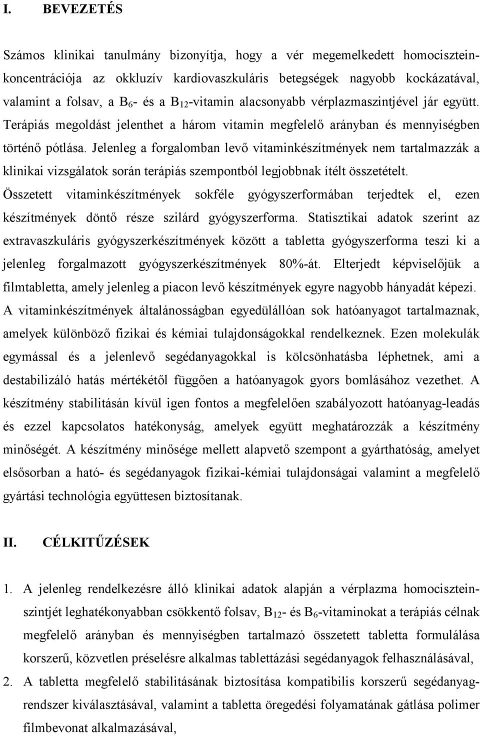 Jelenleg a forgalomban levő vitaminkészítmények nem tartalmazzák a klinikai vizsgálatok során terápiás szempontból legjobbnak ítélt összetételt.