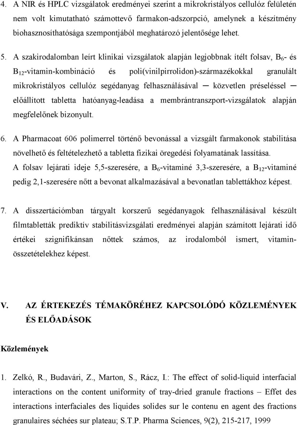 A szakirodalomban leírt klinikai vizsgálatok alapján legjobbnak ítélt folsav, B 6 - és B 12 -vitamin-kombináció és poli(vinilpirrolidon)-származékokkal granulált mikrokristályos cellulóz segédanyag