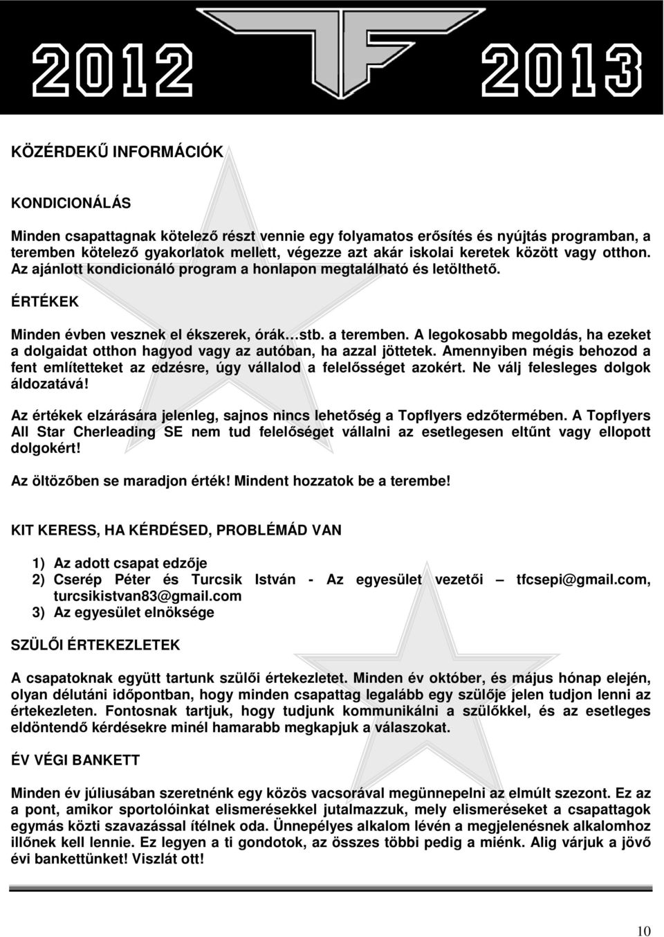 A legokosabb megoldás, ha ezeket a dolgaidat otthon hagyod vagy az autóban, ha azzal jöttetek. Amennyiben mégis behozod a fent említetteket az edzésre, úgy vállalod a felelősséget azokért.