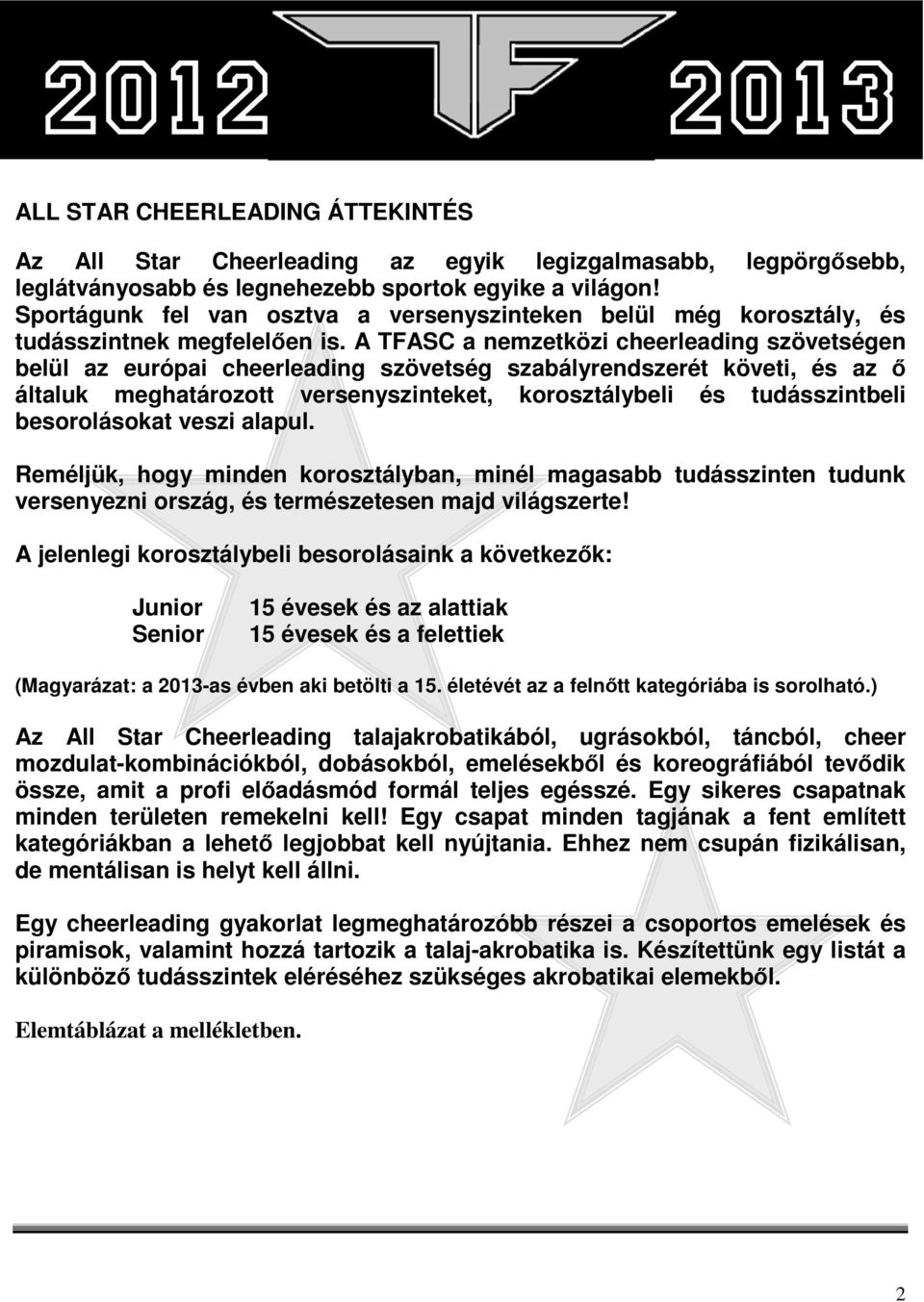 A TFASC a nemzetközi cheerleading szövetségen belül az európai cheerleading szövetség szabályrendszerét követi, és az ő általuk meghatározott versenyszinteket, korosztálybeli és tudásszintbeli