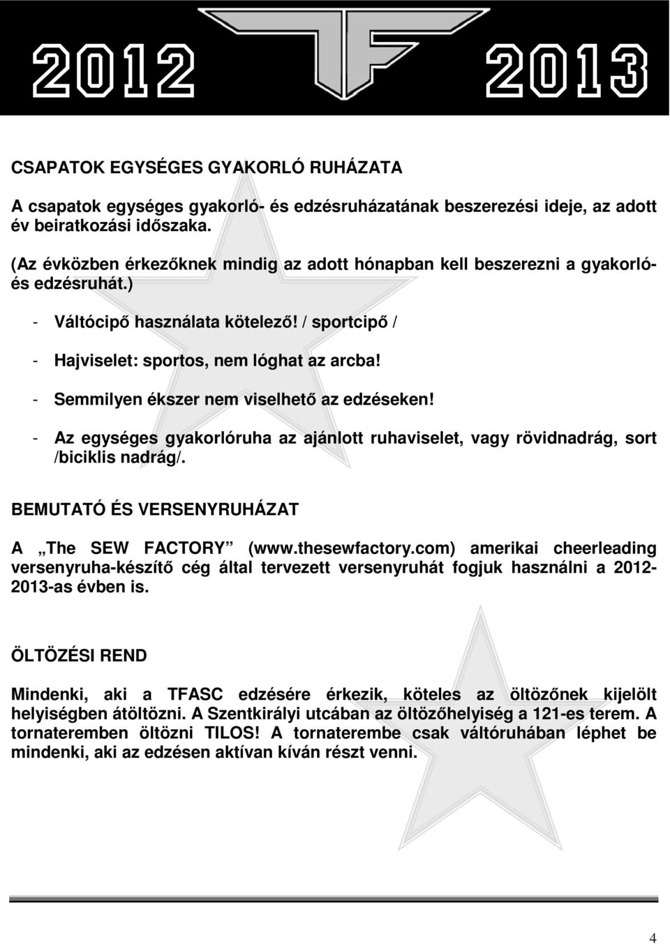 - Semmilyen ékszer nem viselhető az edzéseken! - Az egységes gyakorlóruha az ajánlott ruhaviselet, vagy rövidnadrág, sort /biciklis nadrág/. BEMUTATÓ ÉS VERSENYRUHÁZAT A The SEW FACTORY (www.