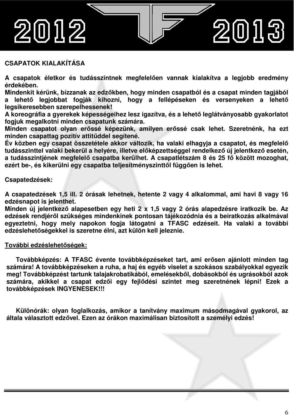 szerepelhessenek! A koreográfia a gyerekek képességeihez lesz igazítva, és a lehető leglátványosabb gyakorlatot fogjuk megalkotni minden csapatunk számára.