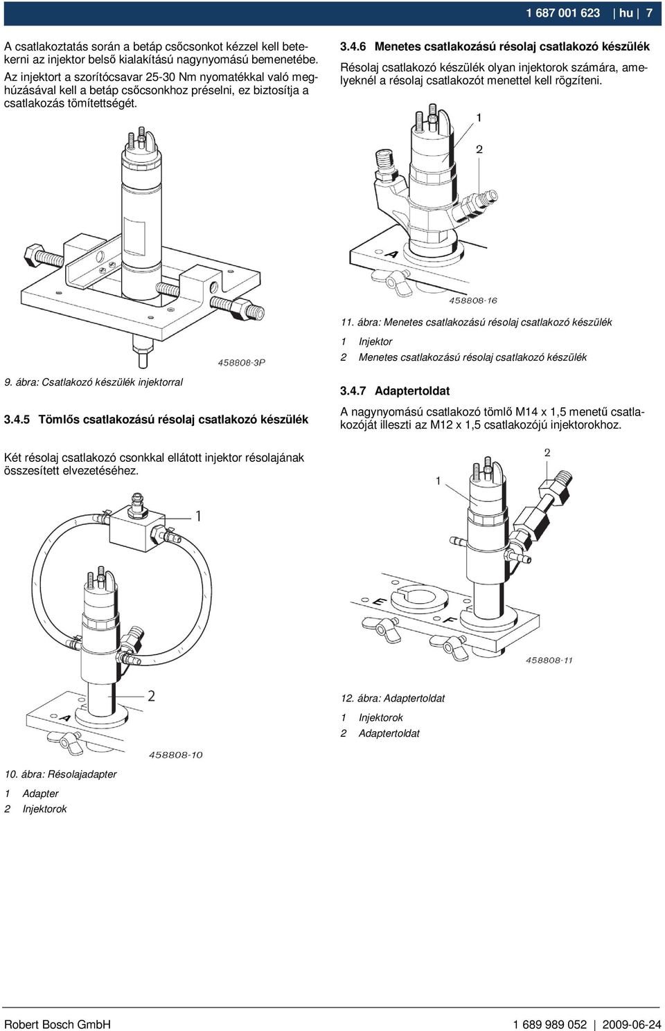 6 Menetes csatlakozású résolaj csatlakozó készülék Résolaj csatlakozó készülék olyan injektorok számára, amelyeknél a résolaj csatlakozót menettel kell rögzíteni. 11.