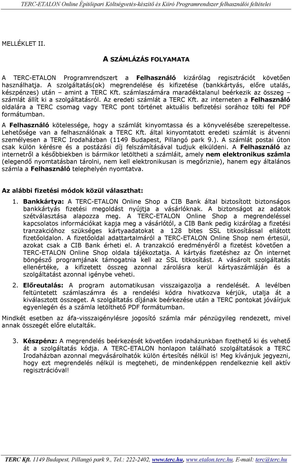 Az eredeti számlát a TERC Kft. az interneten a Felhasználó oldalára a TERC csomag vagy TERC pont történet aktuális befizetési sorához tölti fel PDF formátumban.