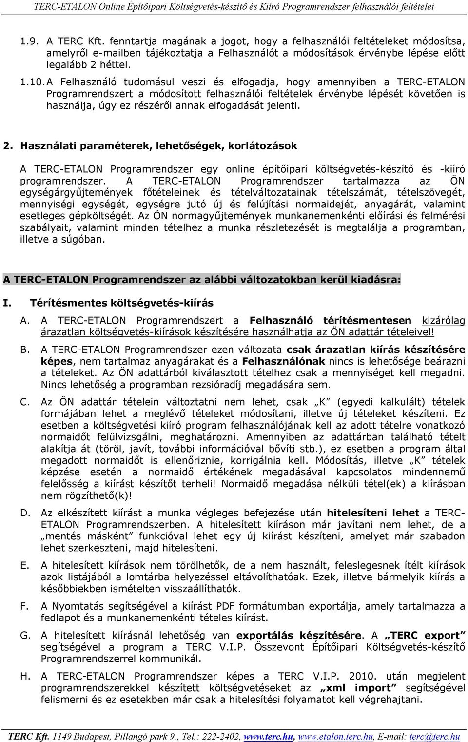 elfogadását jelenti. 2. Használati paraméterek, lehetőségek, korlátozások A TERC-ETALON Programrendszer egy online építőipari költségvetés-készítő és -kiíró programrendszer.