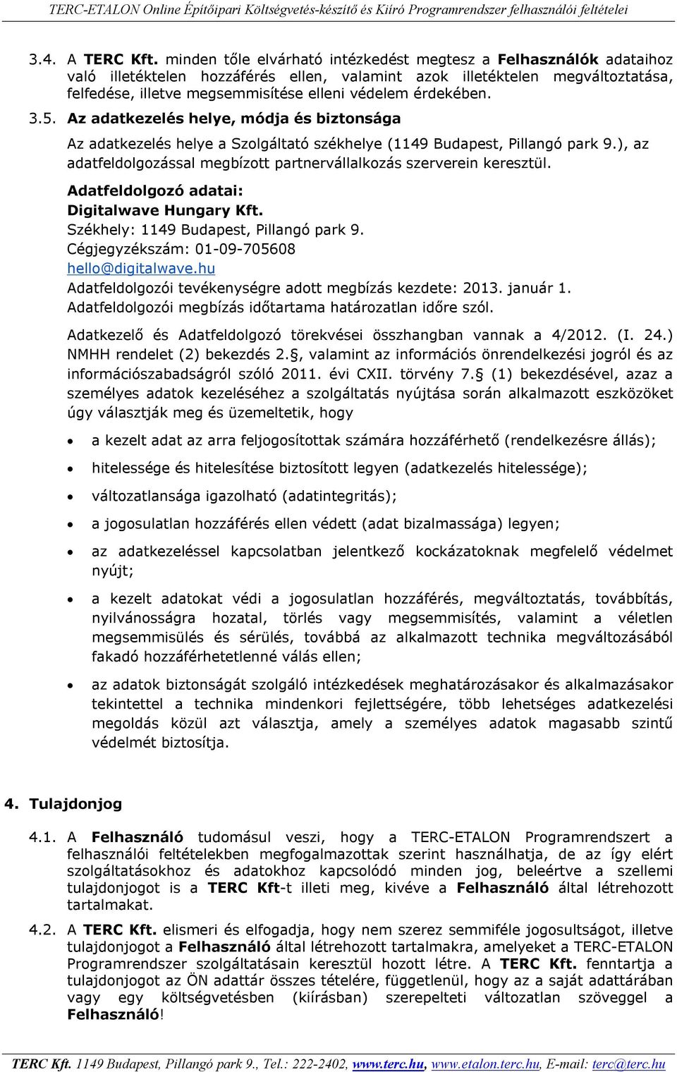 érdekében. 3.5. Az adatkezelés helye, módja és biztonsága Az adatkezelés helye a Szolgáltató székhelye (1149 Budapest, Pillangó park 9.