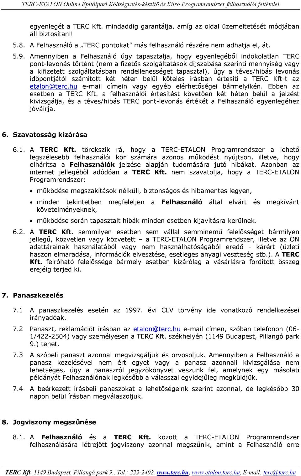 rendellenességet tapasztal), úgy a téves/hibás levonás időpontjától számított két héten belül köteles írásban értesíti a TERC Kft-t az etalon@terc.