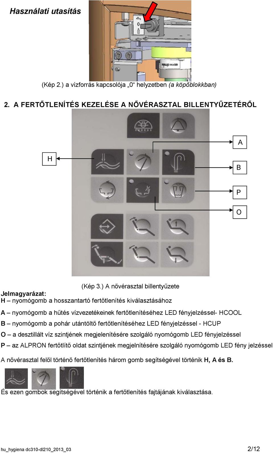 nyomógomb a pohár utántöltő fertőtlenítéséhez LED fényjelzéssel - HCUP O a desztillált víz szintjének megjelenítésére szolgáló nyomógomb LED fényjelzéssel P az ALPRON fertőtlítő oldat