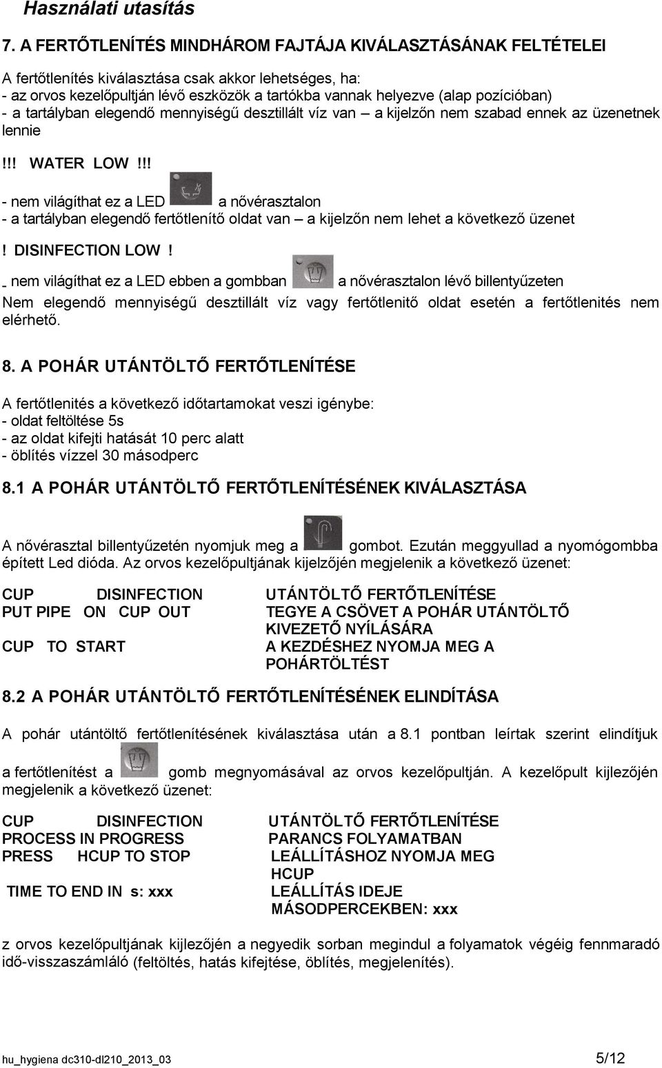 !! - nem világíthat ez a LED a nővérasztalon - a tartályban elegendő fertőtlenítő oldat van a kijelzőn nem lehet a következő üzenet! DISINFECTION LOW!