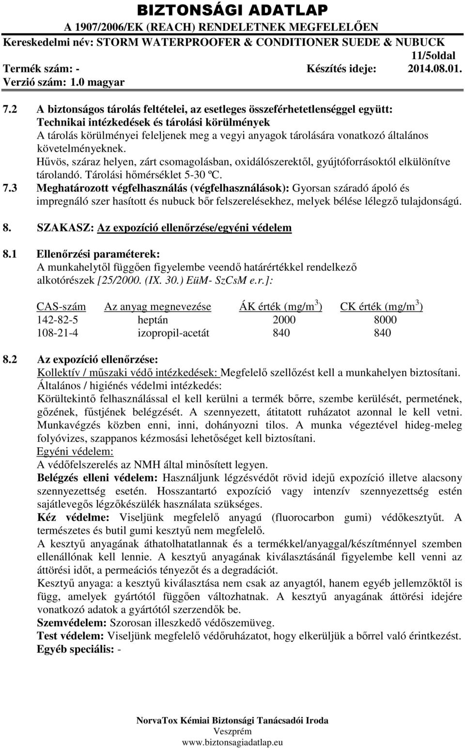 vonatkozó általános követelményeknek. Hűvös, száraz helyen, zárt csomagolásban, oxidálószerektől, gyújtóforrásoktól elkülönítve tárolandó. Tárolási hőmérséklet 5-30 ºC. 7.