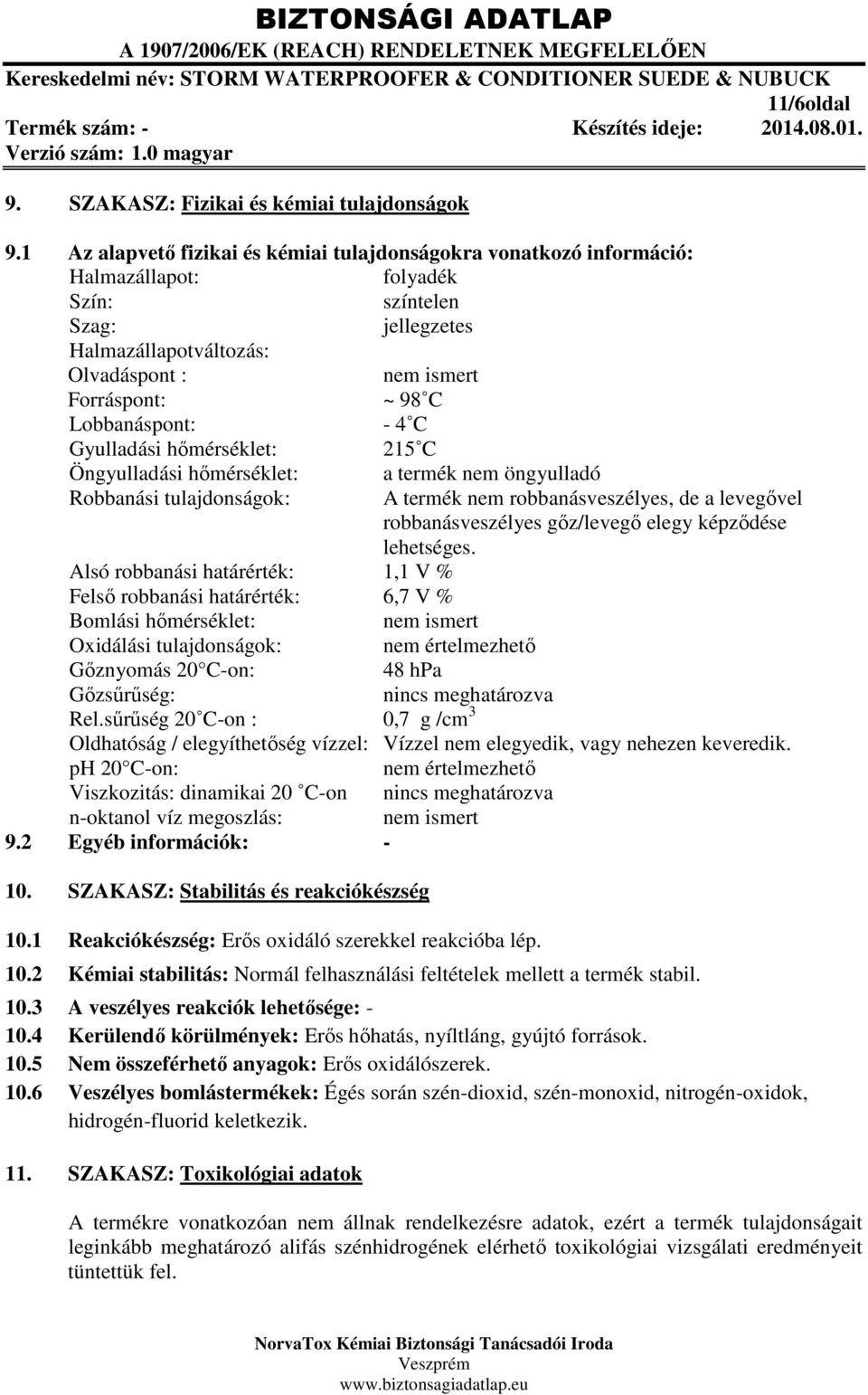 Lobbanáspont: - 4 C Gyulladási hőmérséklet: 215 C Öngyulladási hőmérséklet: a termék nem öngyulladó Robbanási tulajdonságok: A termék nem robbanásveszélyes, de a levegővel robbanásveszélyes