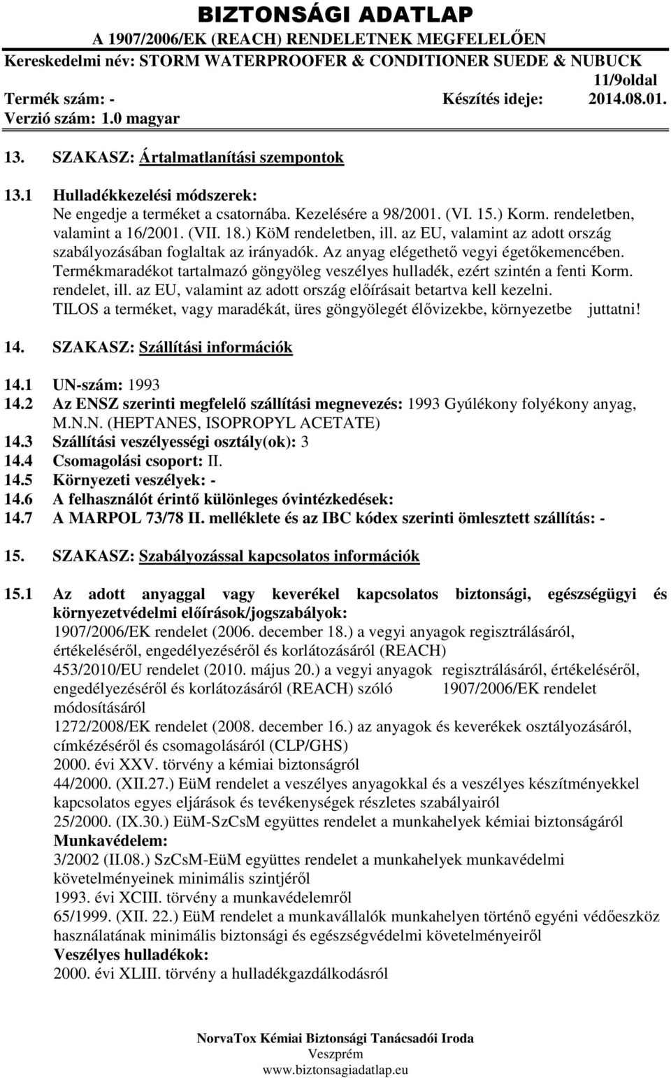 Termékmaradékot tartalmazó göngyöleg veszélyes hulladék, ezért szintén a fenti Korm. rendelet, ill. az EU, valamint az adott ország előírásait betartva kell kezelni.