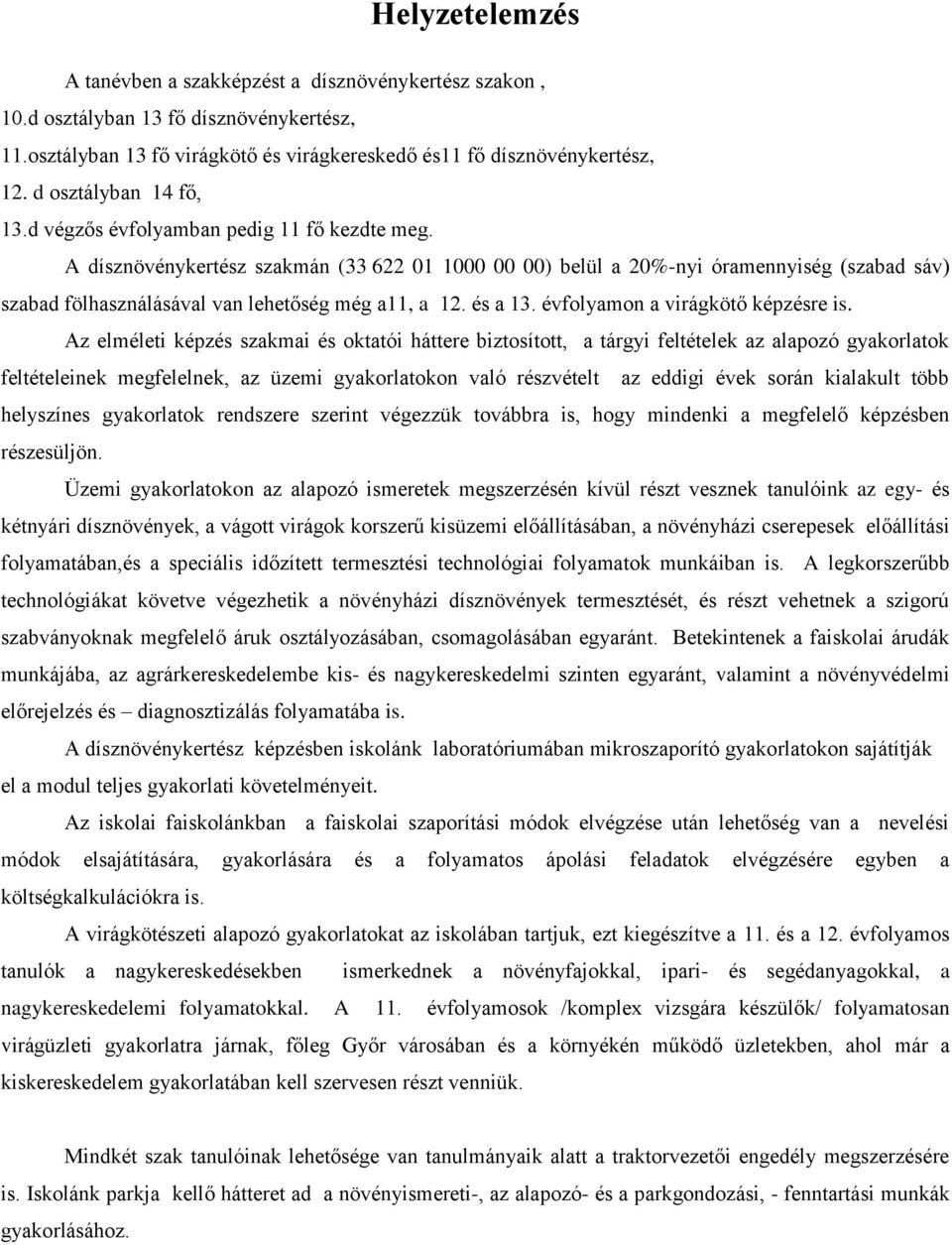 A dísznövénykertész szakmán (33 622 01 1000 00 00) belül a 20%-nyi óramennyiség (szabad sáv) szabad fölhasználásával van lehetőség még a11, a 12. és a 13. évfolyamon a virágkötő képzésre is.