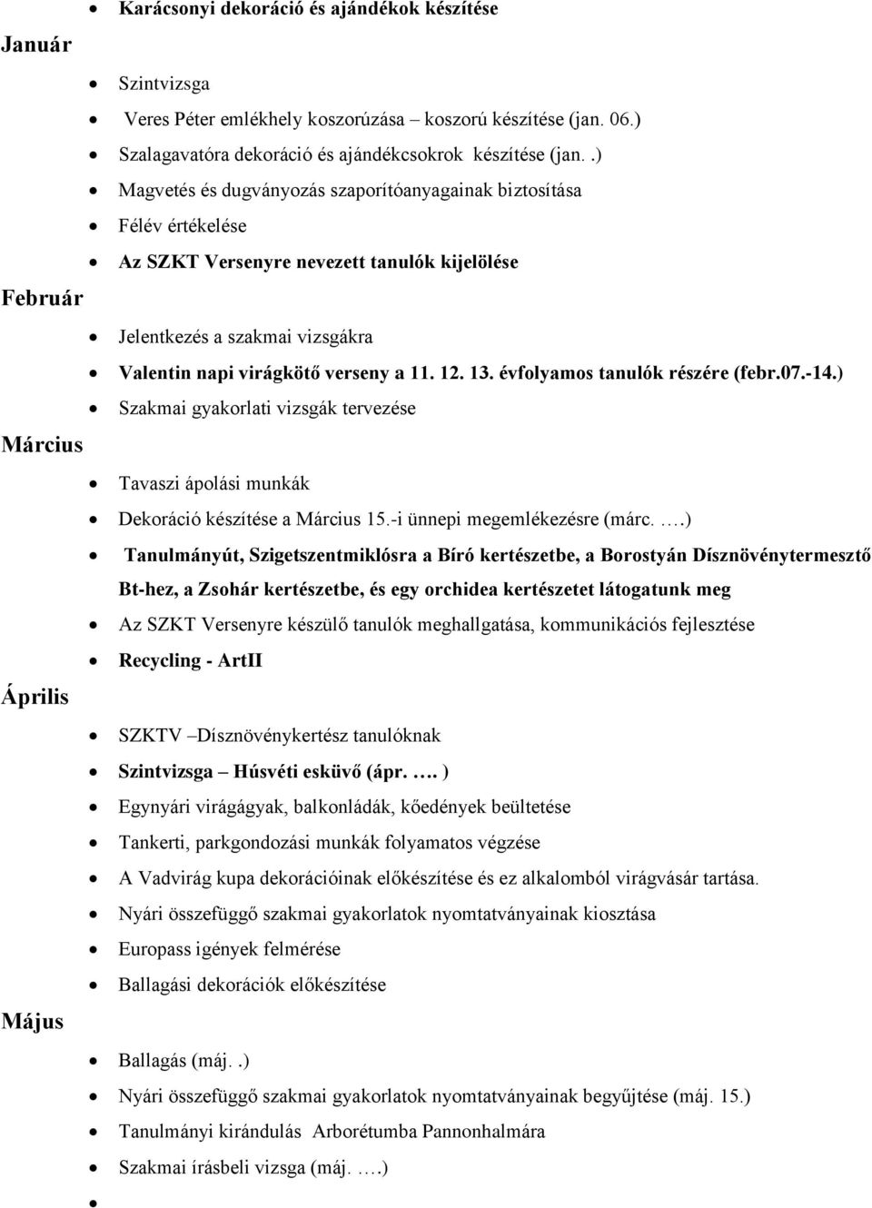 .) Magvetés és dugványozás szaporítóanyagainak biztosítása Félév értékelése Az SZKT Versenyre nevezett tanulók kijelölése Jelentkezés a szakmai vizsgákra Valentin napi virágkötő verseny a 11. 12. 13.