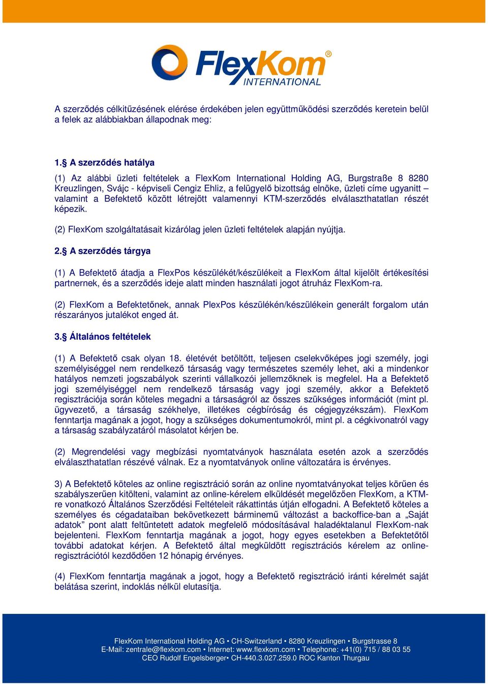 ugyanitt valamint a Befektető között létrejött valamennyi KTM-szerződés elválaszthatatlan részét képezik. (2) FlexKom szolgáltatásait kizárólag jelen üzleti feltételek alapján nyújtja. 2.