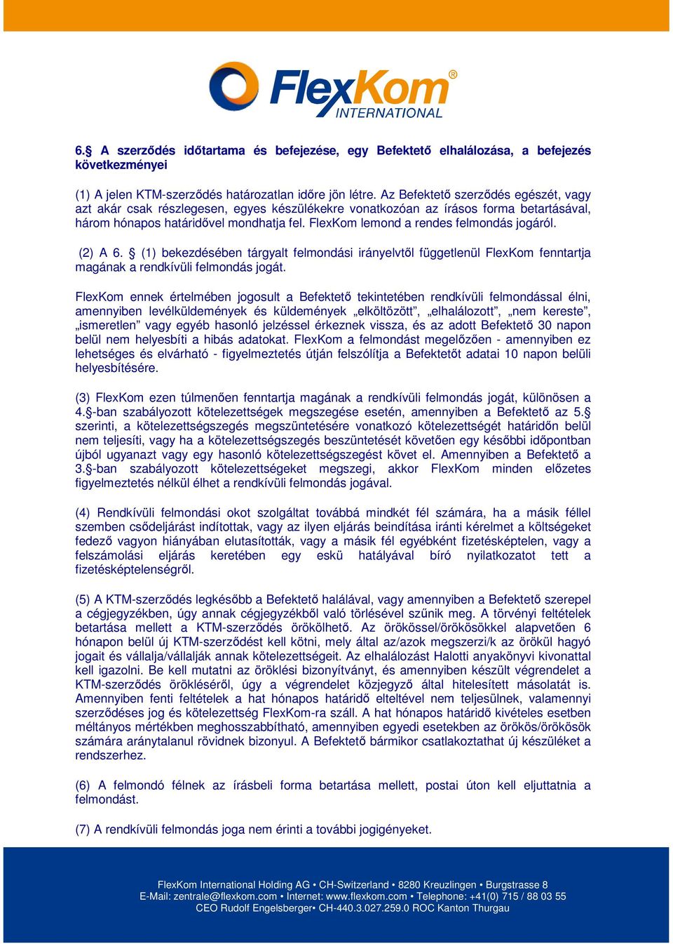 FlexKom lemond a rendes felmondás jogáról. (2) A 6. (1) bekezdésében tárgyalt felmondási irányelvtől függetlenül FlexKom fenntartja magának a rendkívüli felmondás jogát.