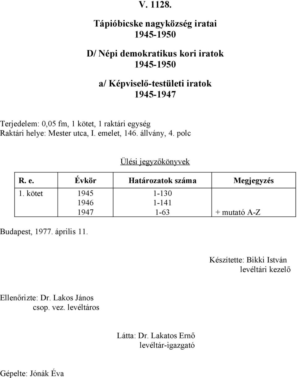 egység Raktári helye: Mester utca, I. emelet, 46. állvány, 4. polc Ülési jegyzőkönyvek R. e. Évkör Határozatok száma Megjegyzés.