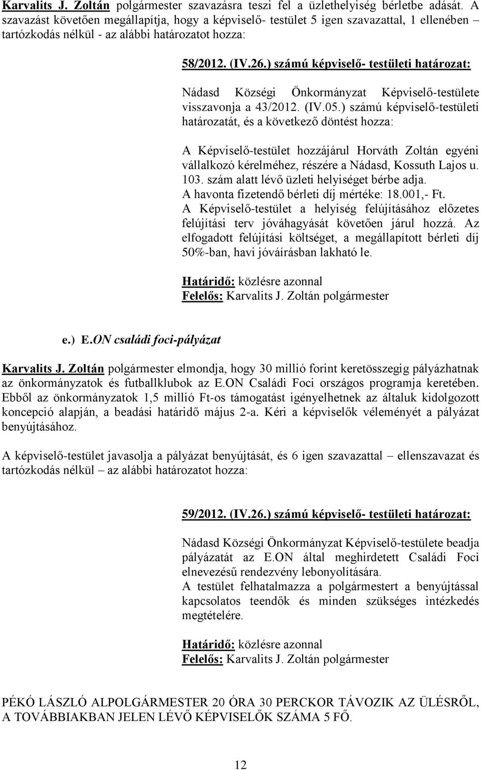 ) számú képviselő- testületi határozat: Nádasd Községi Önkormányzat Képviselő-testülete visszavonja a 43/2012. (IV.05.
