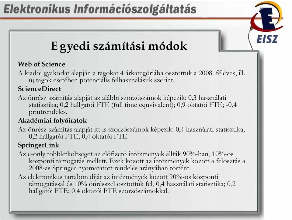 Akadémiai folyóiratok Az önrész számítás alapját itt is szorzószámok képezik: 0,4 használati statisztika; 0,2 hallgatói FTE; 0,4 oktatói FTE.