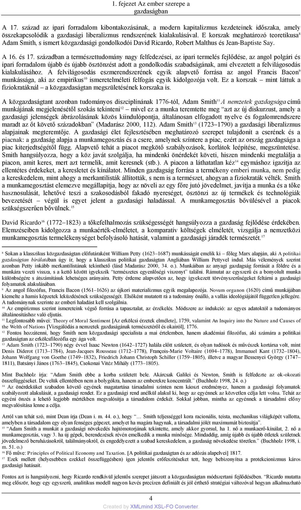 E korszak meghatározó teoretikusa 8 Adam Smith, s ismert közgazdasági gondolkodói David Ricardo, Robert Malthus és Jean-Baptiste Say. A 16. és 17.