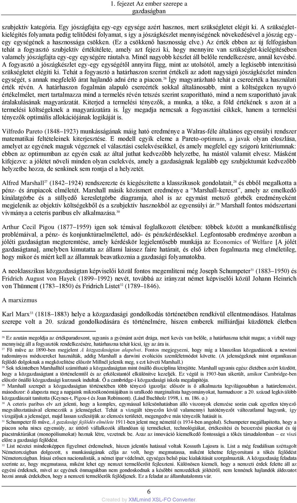 ) Az érték ebben az új felfogásban tehát a fogyasztó szubjektív értékítélete, amely azt fejezi ki, hogy mennyire van szükséglet-kielégítésében valamely jószágfajta egy-egy egységére ráutalva.