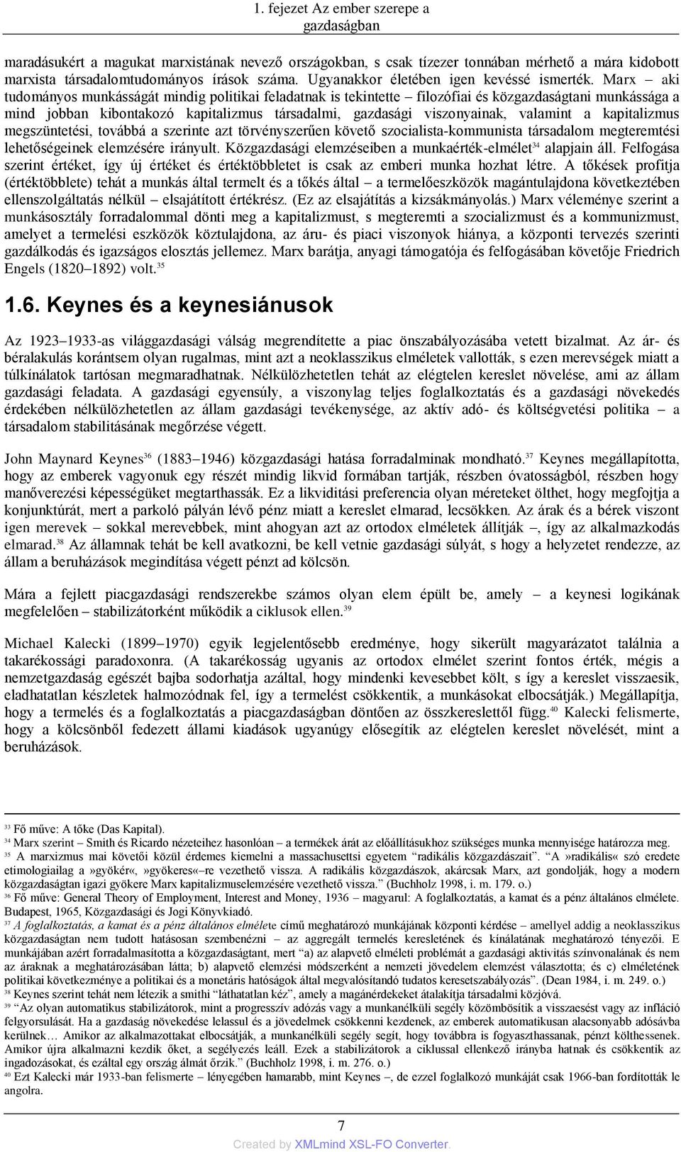 Marx aki tudományos munkásságát mindig politikai feladatnak is tekintette filozófiai és közgazdaságtani munkássága a mind jobban kibontakozó kapitalizmus társadalmi, gazdasági viszonyainak, valamint