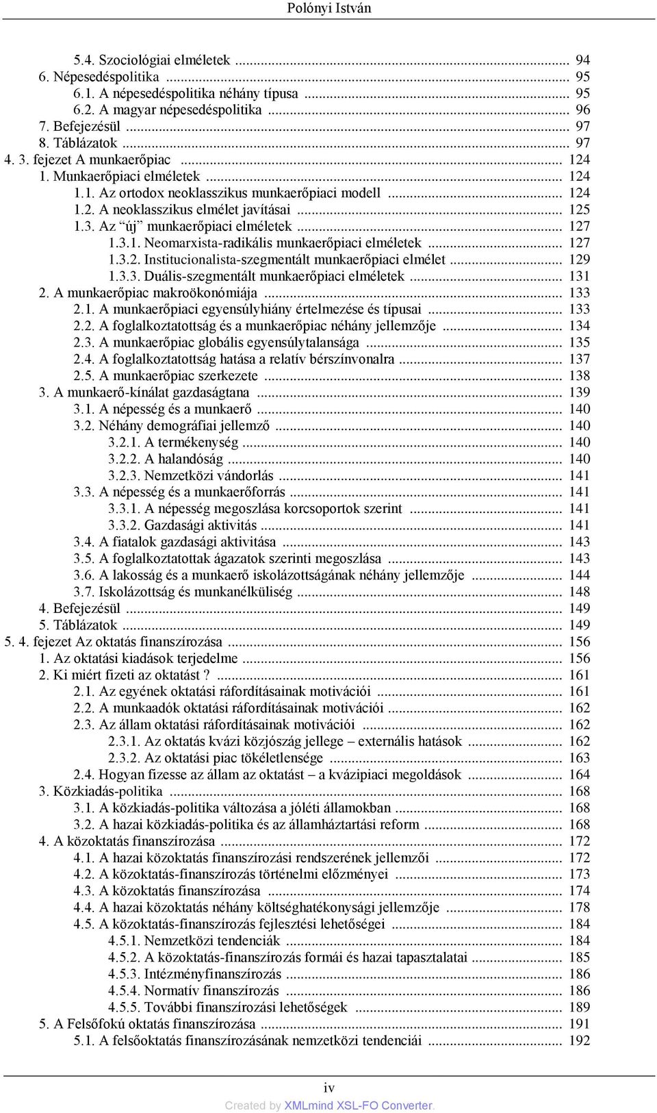 .. 127 1.3.1. Neomarxista-radikális munkaerőpiaci elméletek... 127 1.3.2. Institucionalista-szegmentált munkaerőpiaci elmélet... 129 1.3.3. Duális-szegmentált munkaerőpiaci elméletek... 131 2.