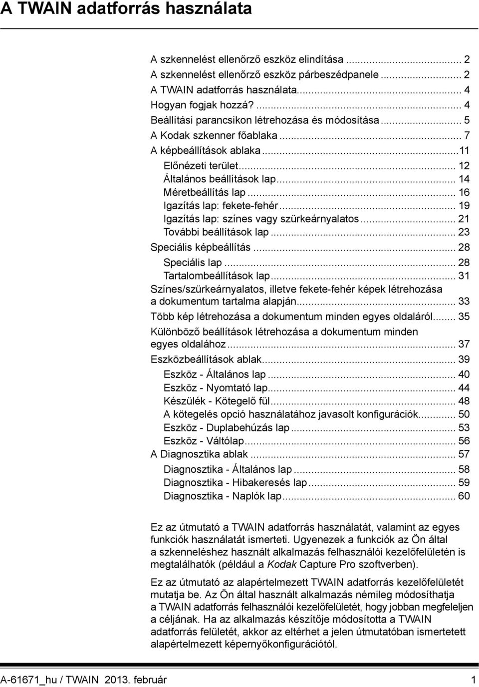 .. 16 Igazítás lap: fekete-fehér... 19 Igazítás lap: színes vagy szürkeárnyalatos... 21 További beállítások lap... 23 Speciális képbeállítás... 28 Speciális lap... 28 Tartalombeállítások lap.