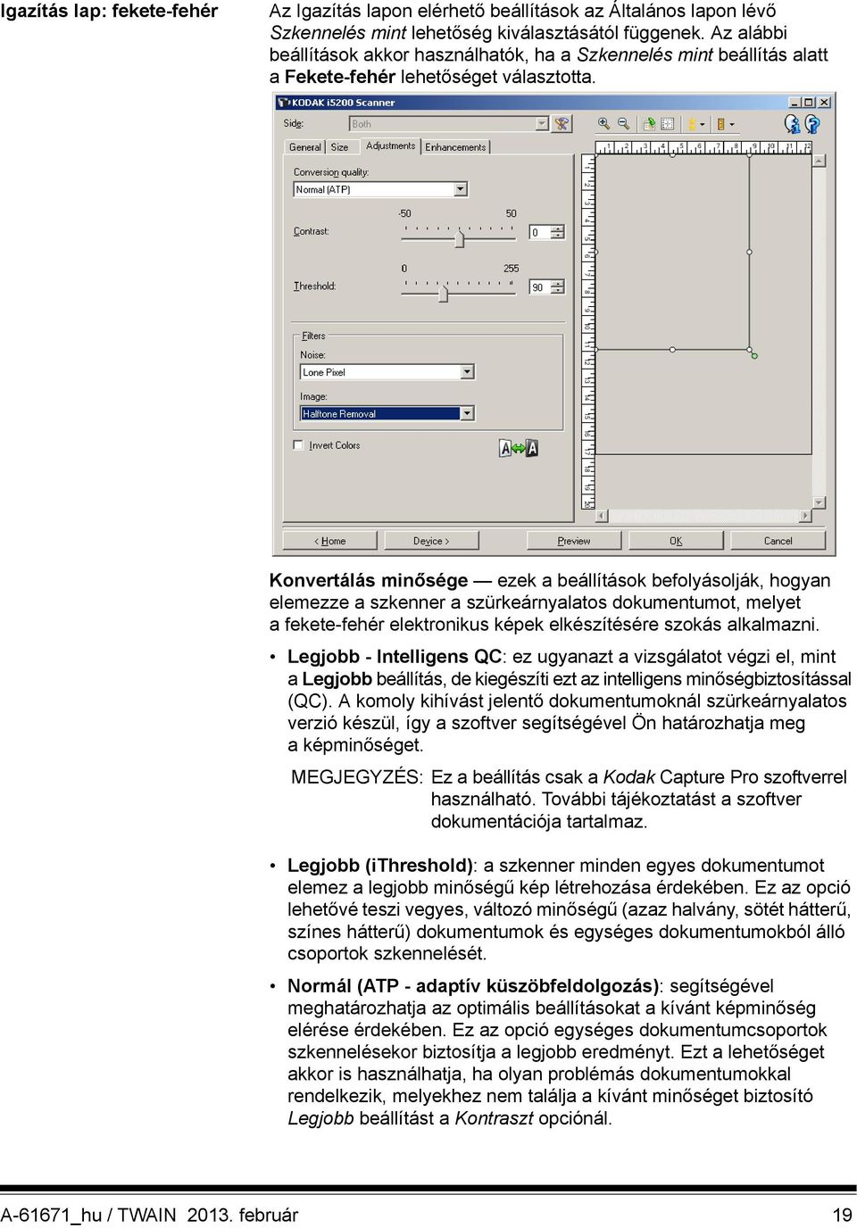 Konvertálás minősége ezek a beállítások befolyásolják, hogyan elemezze a szkenner a szürkeárnyalatos dokumentumot, melyet a fekete-fehér elektronikus képek elkészítésére szokás alkalmazni.