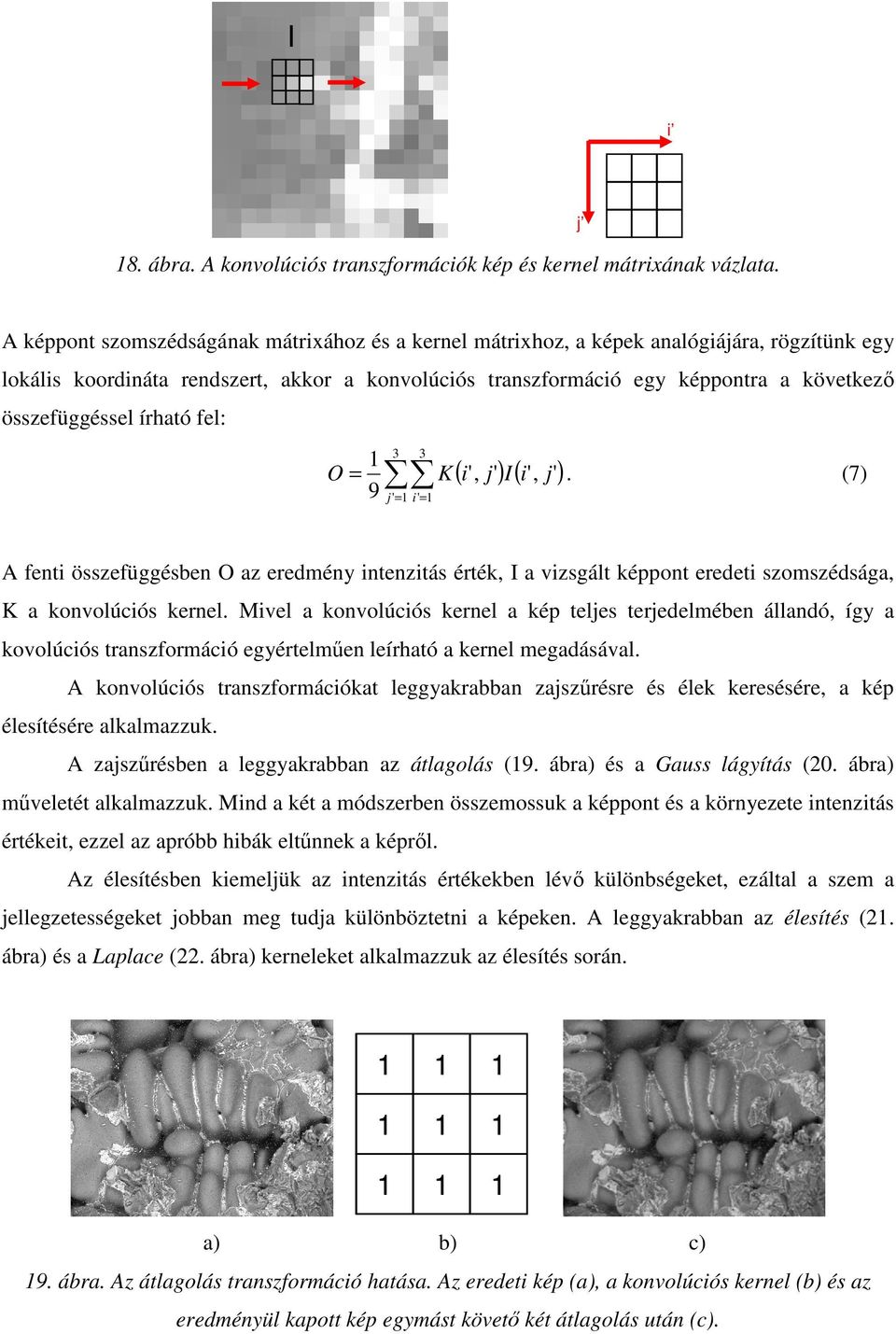 összefüggéssel írható fel: 3 3 O = K( i', j' ) I( i', j' ). (7) 9 j' = i' = A fenti összefüggésben O az eredmény intenzitás érték, I a vizsgált képpont eredeti szomszédsága, K a konvolúciós kernel.