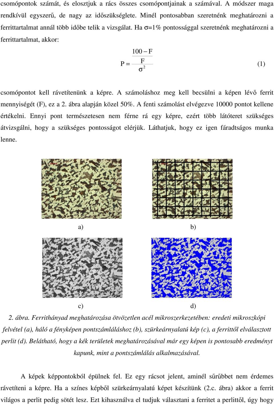 Ha σ=% pontossággal szeretnénk meghatározni a ferrittartalmat, akkor: F F P= σ2 () csomópontot kell rávetítenünk a képre. A számoláshoz meg kell becsülni a képen lévı ferrit mennyiségét (F), ez a 2.